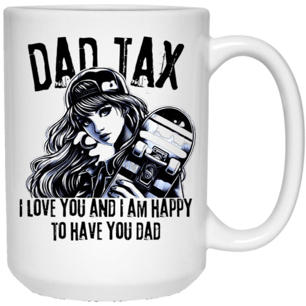 Dad Tax. I Love You And I Am Happy To Have You Dad White Coffee Mug - Black