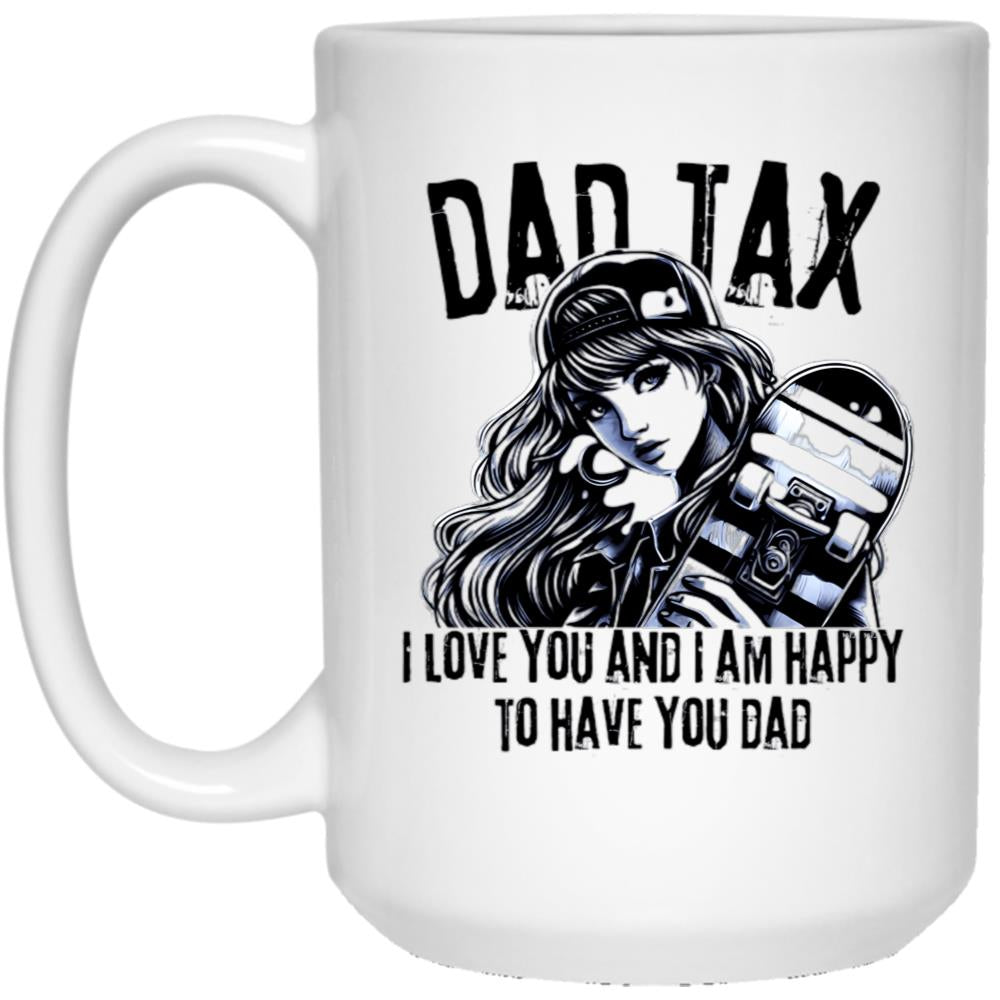 Dad Tax. I Love You And I Am Happy To Have You Dad White Coffee Mug