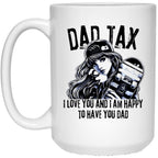 Dad Tax. I Love You And I Am Happy To Have You Dad White Coffee Mug