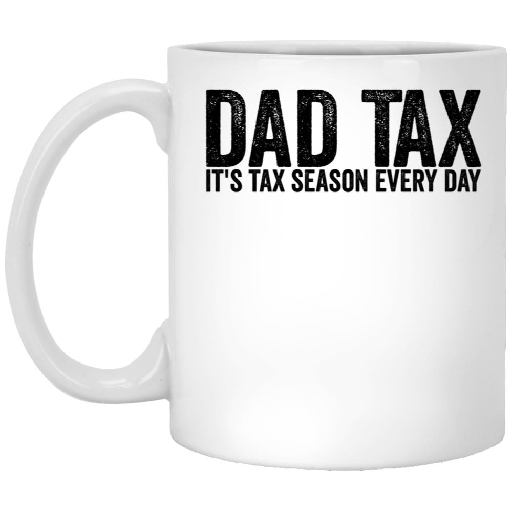 Dad Tax It'S Tax Season Everyday Funny Father'S Day Dad Tax Gear White Coffee Mug