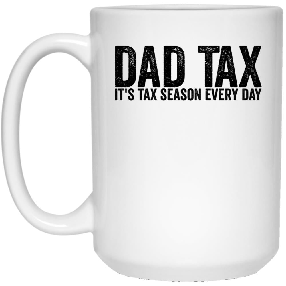 Dad Tax It'S Tax Season Everyday Funny Father'S Day Dad Tax Gear White Coffee Mug
