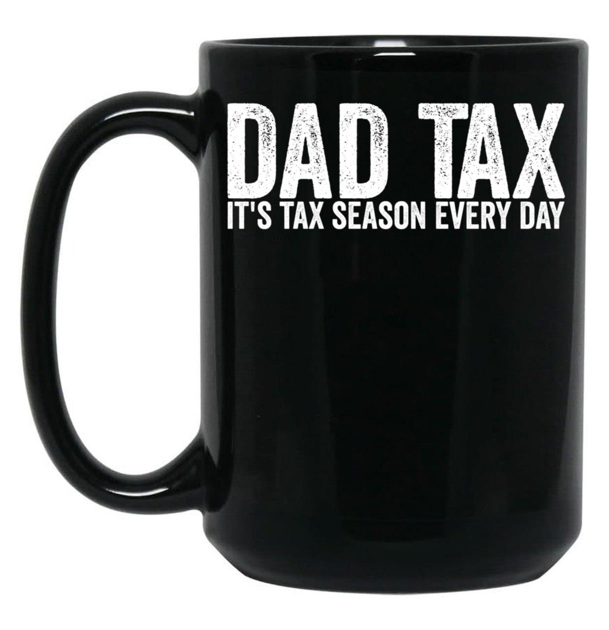 Dad Tax It'S Tax Season Everyday Funny Father'S Day Dad Tax Gear (1) Black Coffee Mug