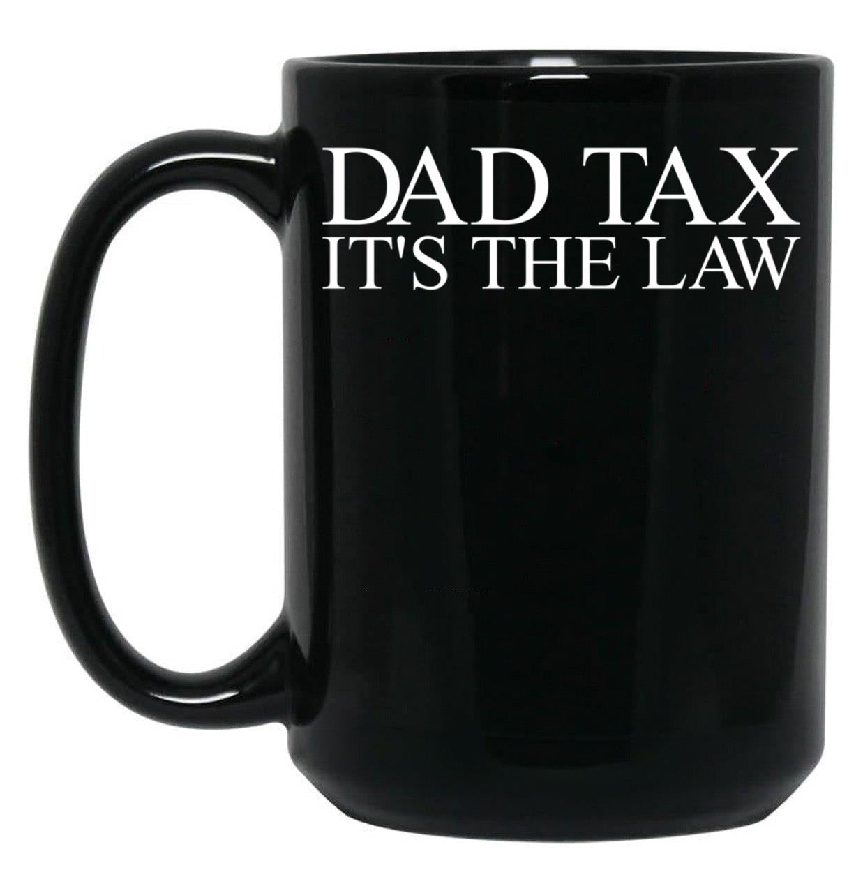 Dad Tax It'S The Law Funny Father'S Day Dad Tax Gear Black Coffee Mug