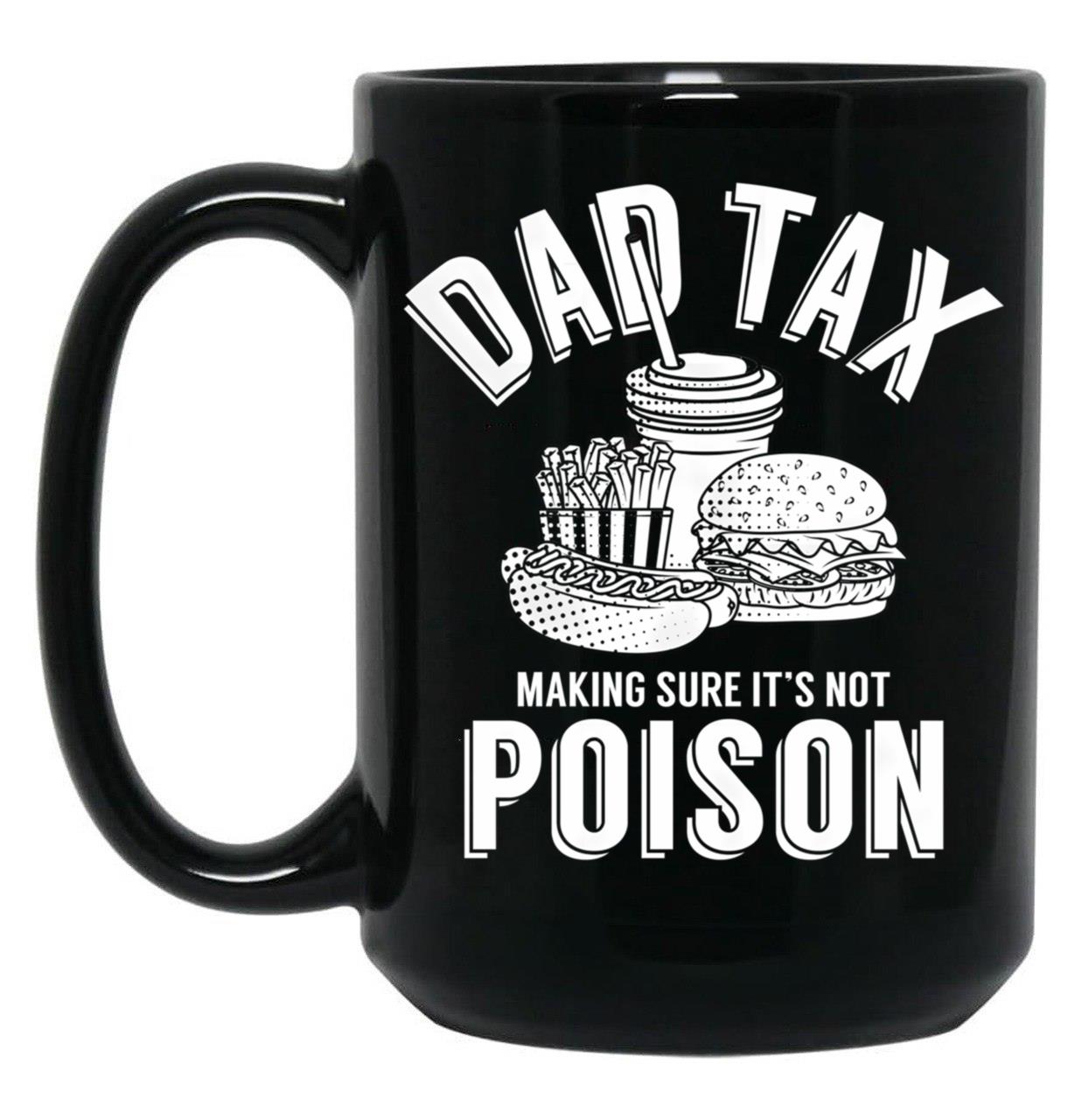 Dad Tax Making Sure It'S Not Poison Father'S Day Dad Tax Gear (1) Black Coffee Mug