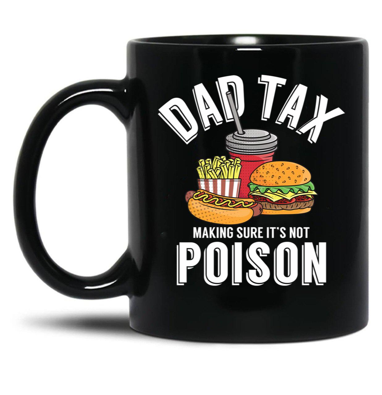 Dad Tax Making Sure It'S Not Poison Father'S Day Dad Tax Gear Black Coffee Mug