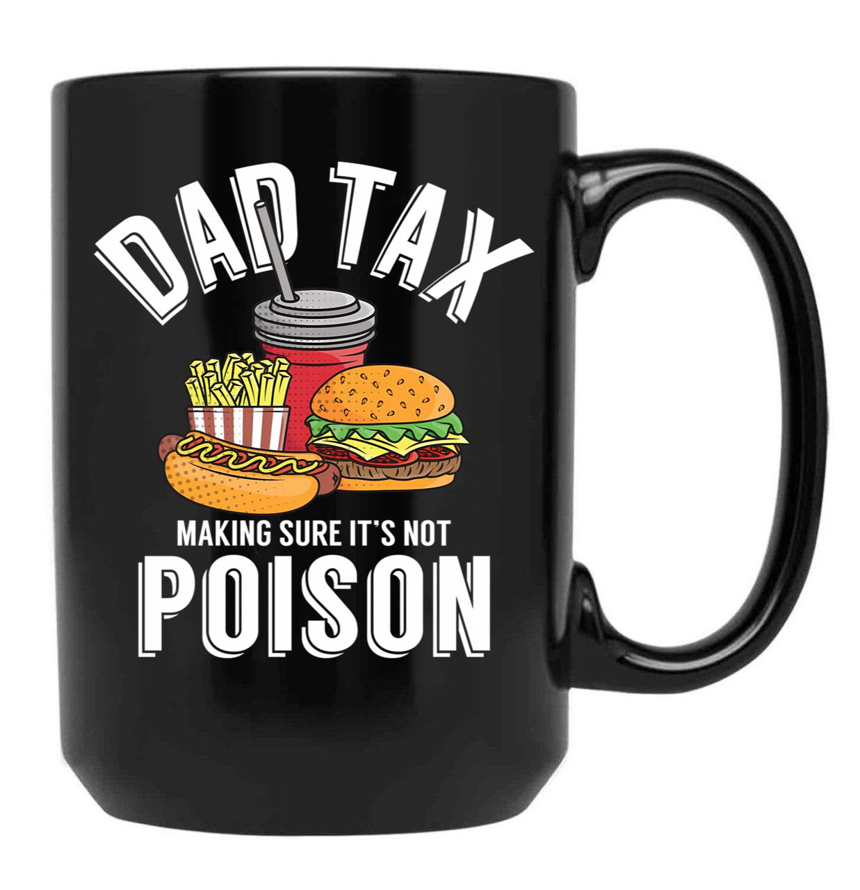 Dad Tax Making Sure It'S Not Poison Father'S Day Dad Tax Gear Black Coffee Mug - Black