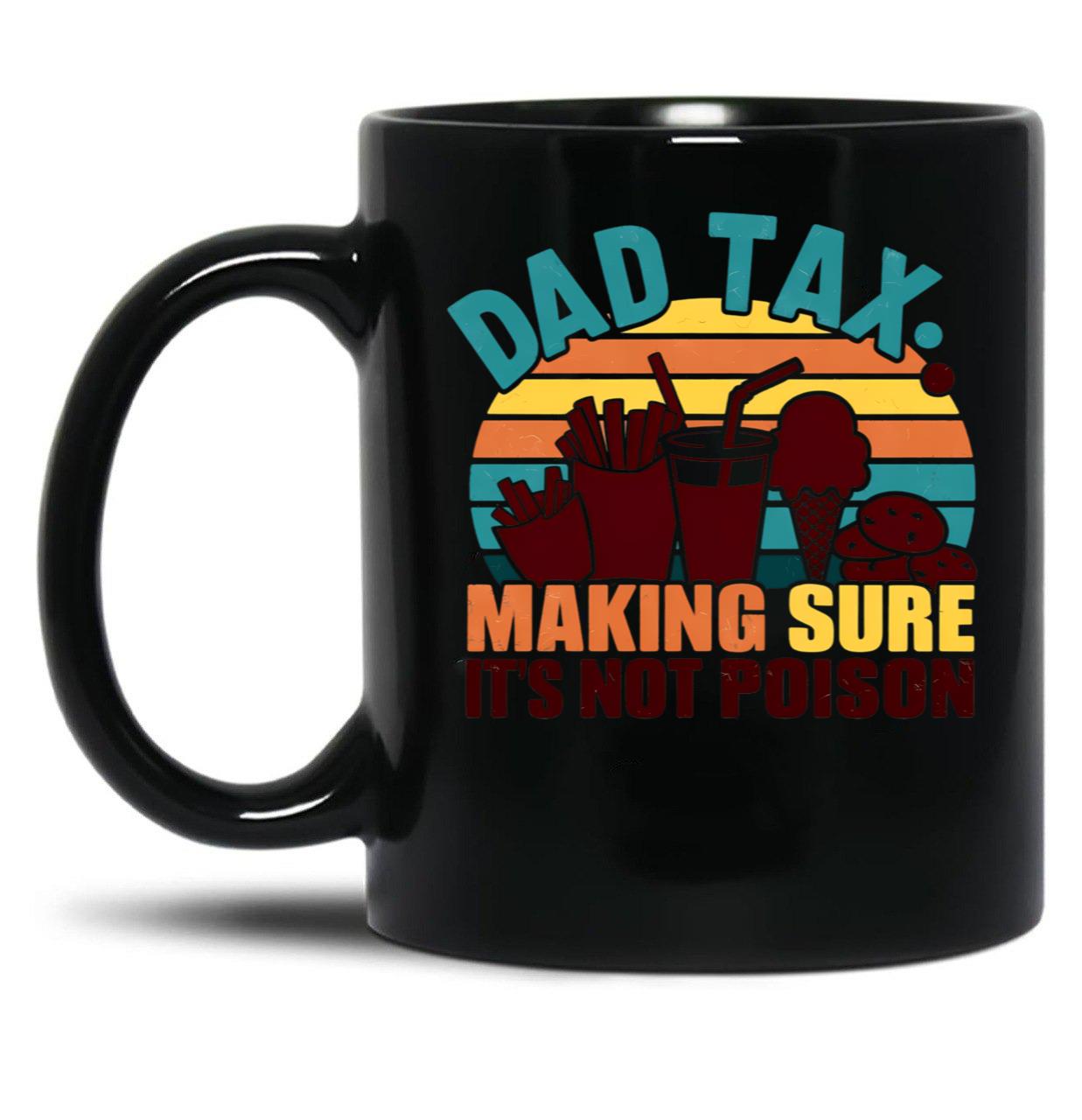 Dad Tax Making Sure Its Not Poison Happy Fathers Day (1) Black Coffee Mug