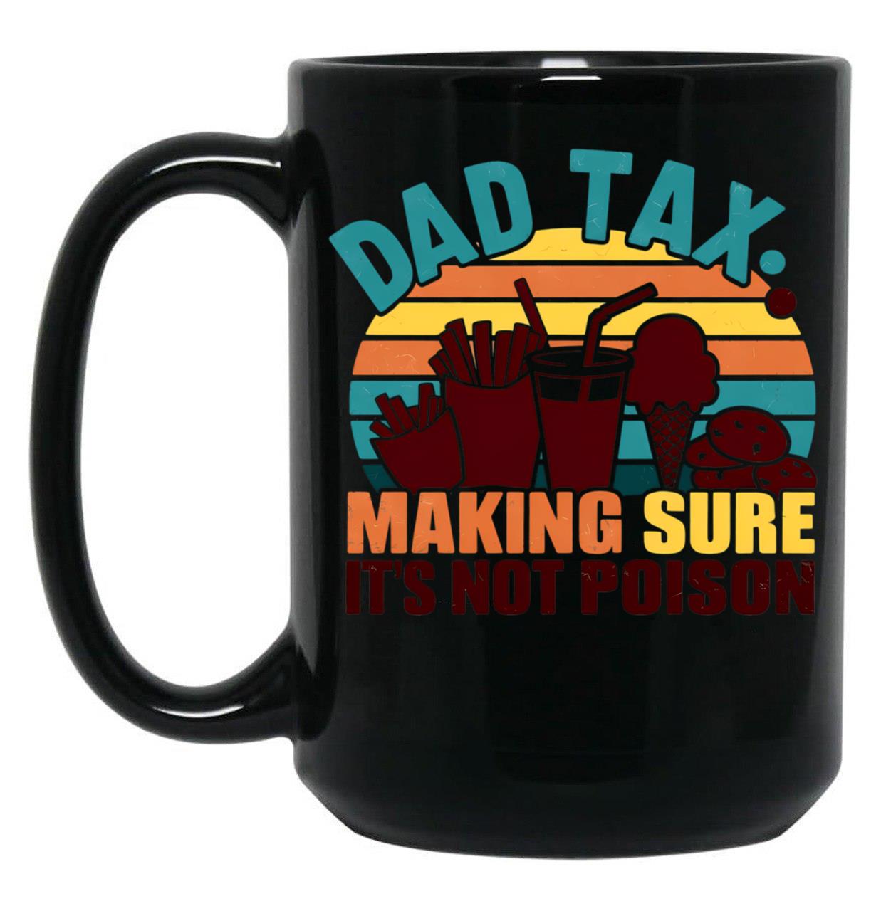 Dad Tax Making Sure Its Not Poison Happy Fathers Day (1) Black Coffee Mug