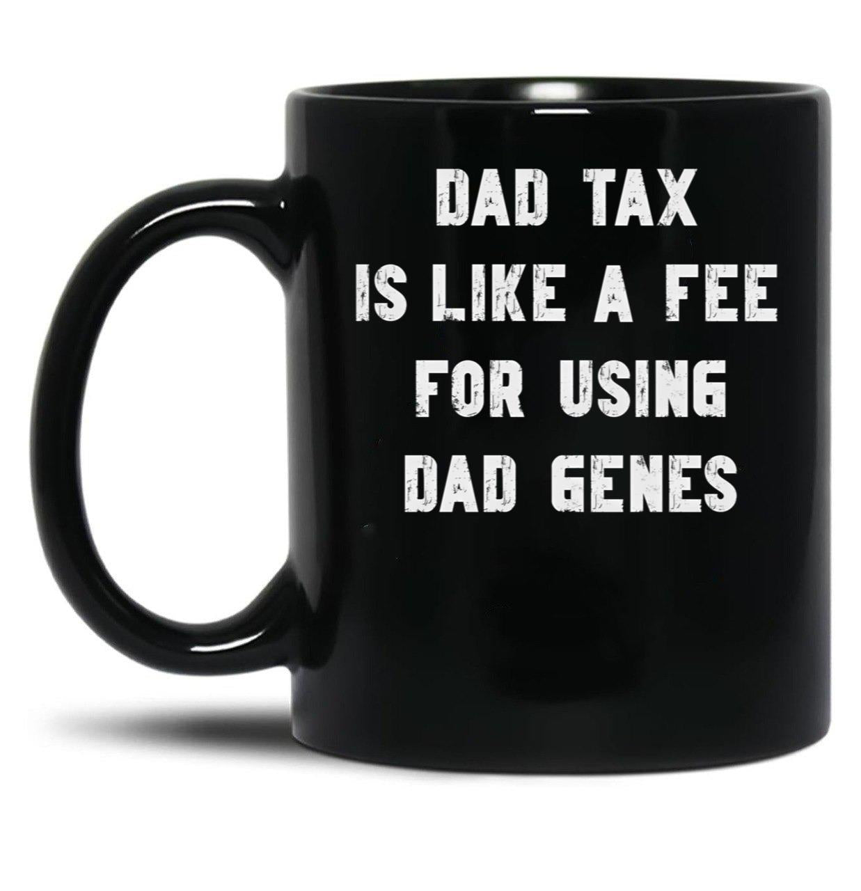 Dad Tax Mug, Father Days 4 Black Coffee Mug