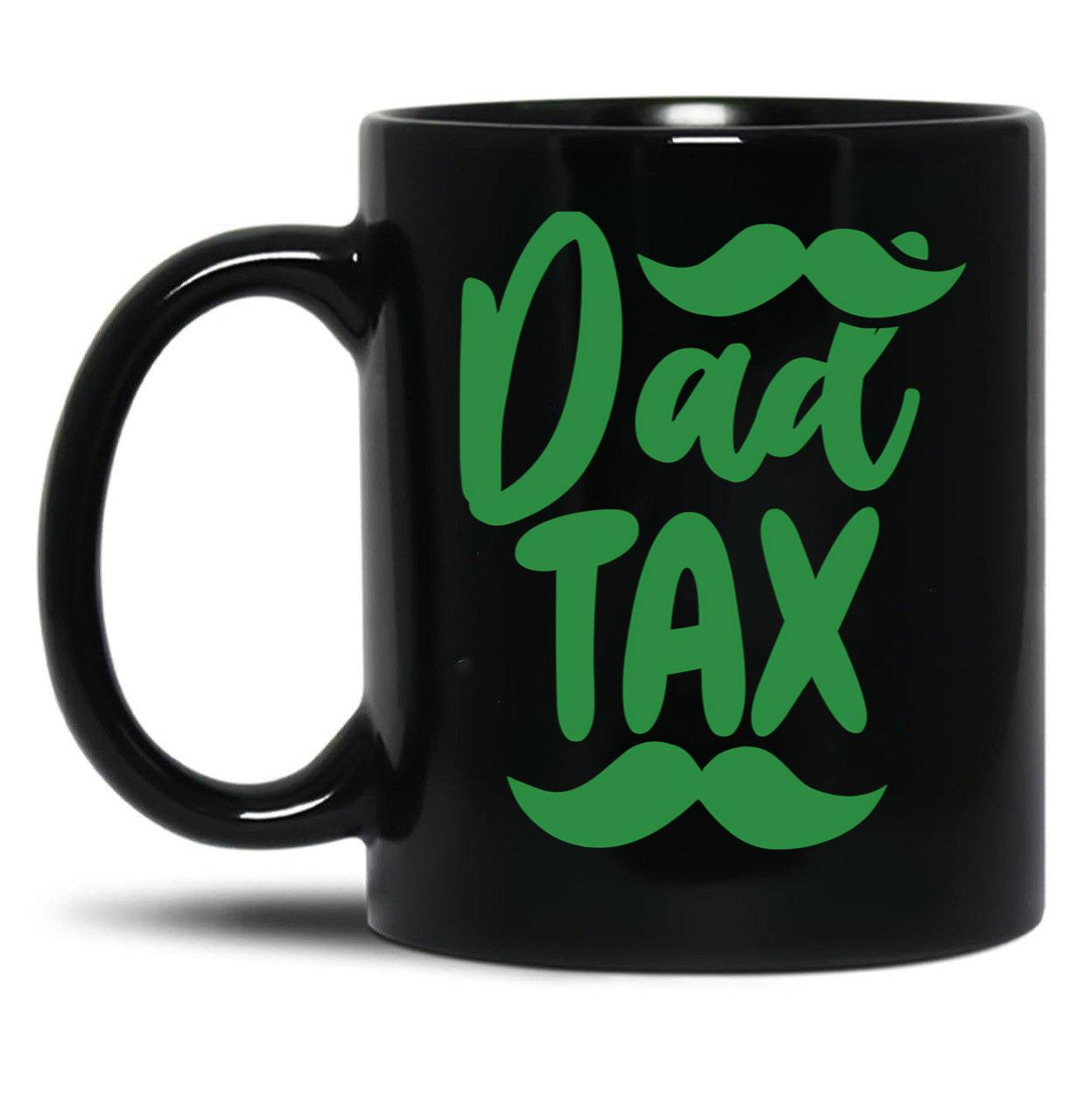 Dad Tax Mug, Father Days 6 Black Coffee Mug