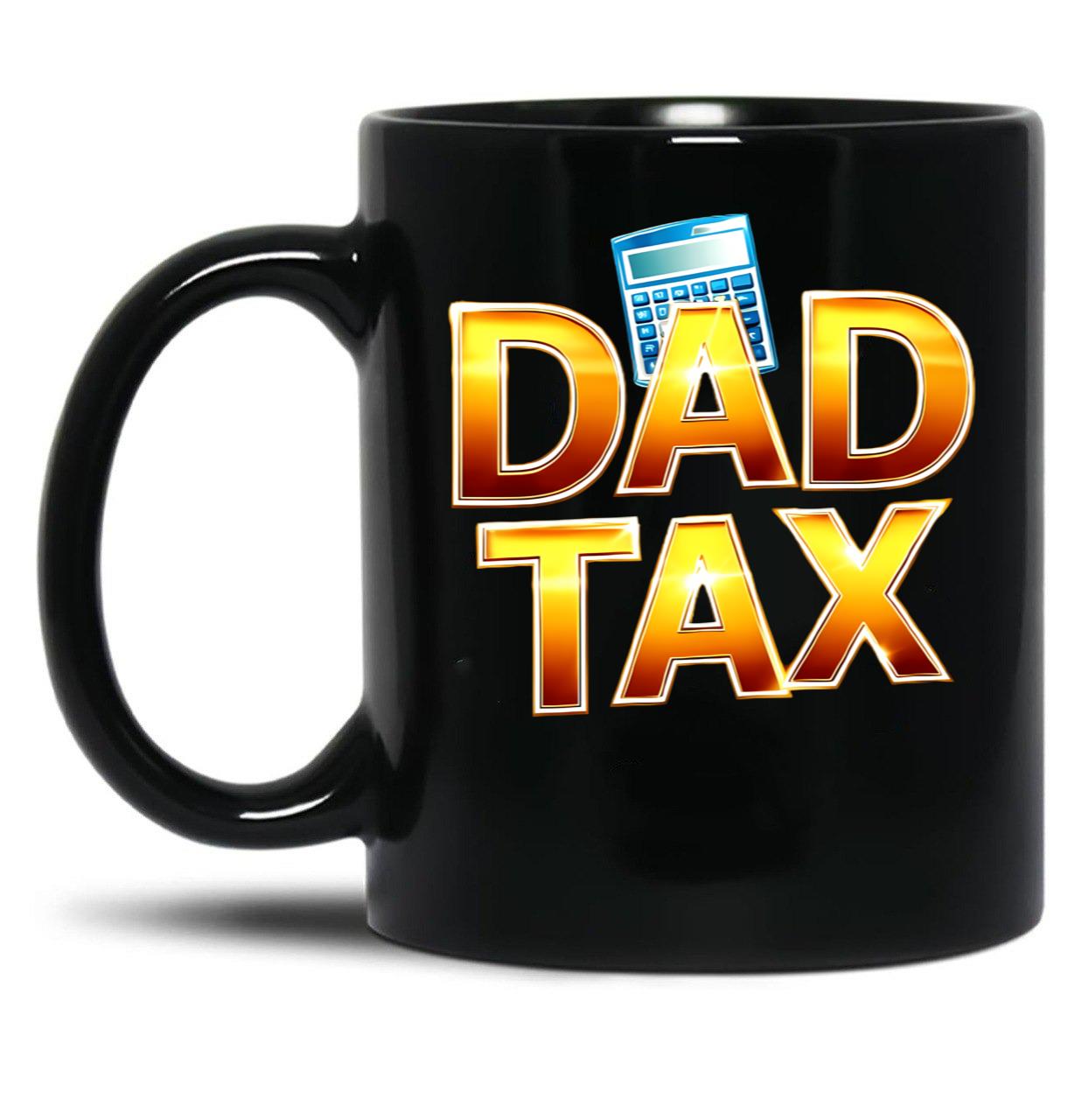 Dad Tax, Dad Mug , Father days Black Coffee Mug