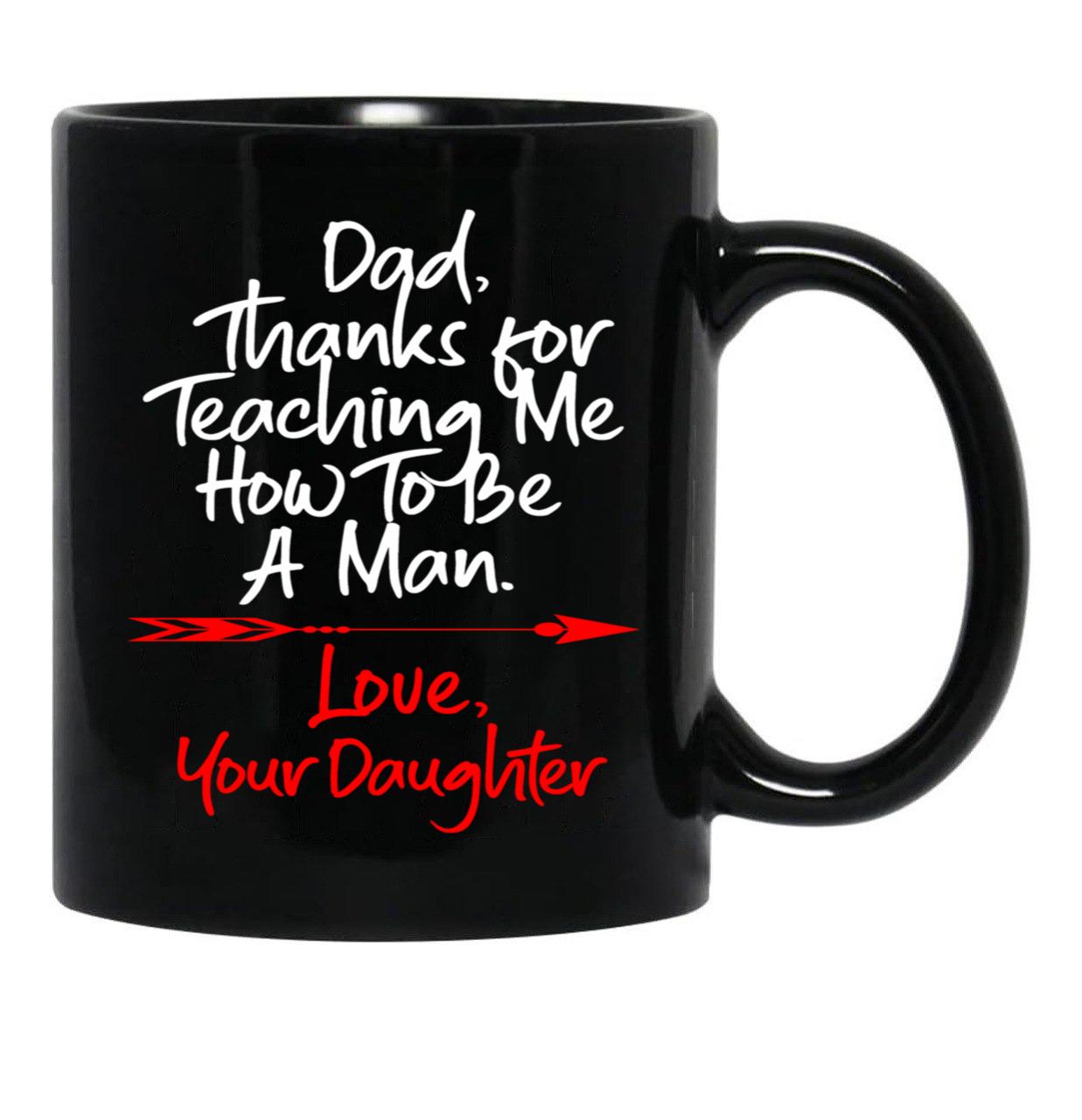 Dad Thank You For Teaching Me How To Be A Manlove Your Daughter Mug Black Coffee Mug - Black