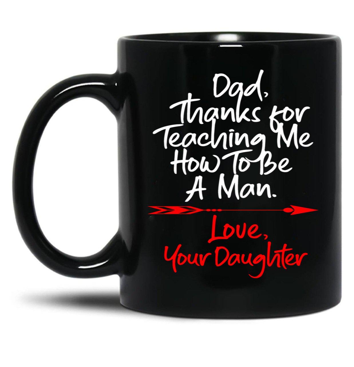 Dad Thank You For Teaching Me How To Be A Manlove Your Daughter Mug Black Coffee Mug