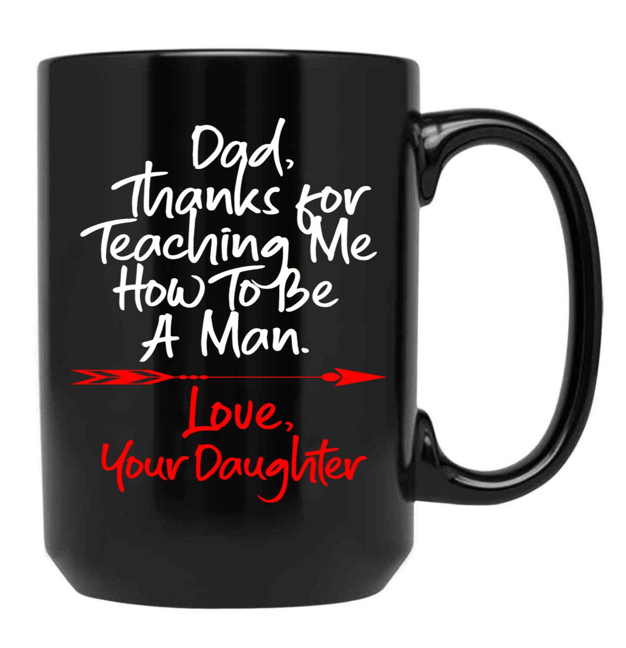 Dad Thank You For Teaching Me How To Be A Manlove Your Daughter Mug Black Coffee Mug - Black