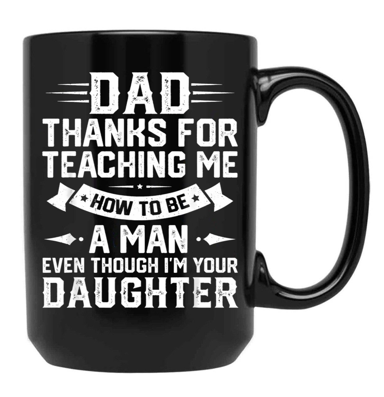 Dad Thanks For Teaching Me How To Be A Man Even Though Black Coffee Mug - Black