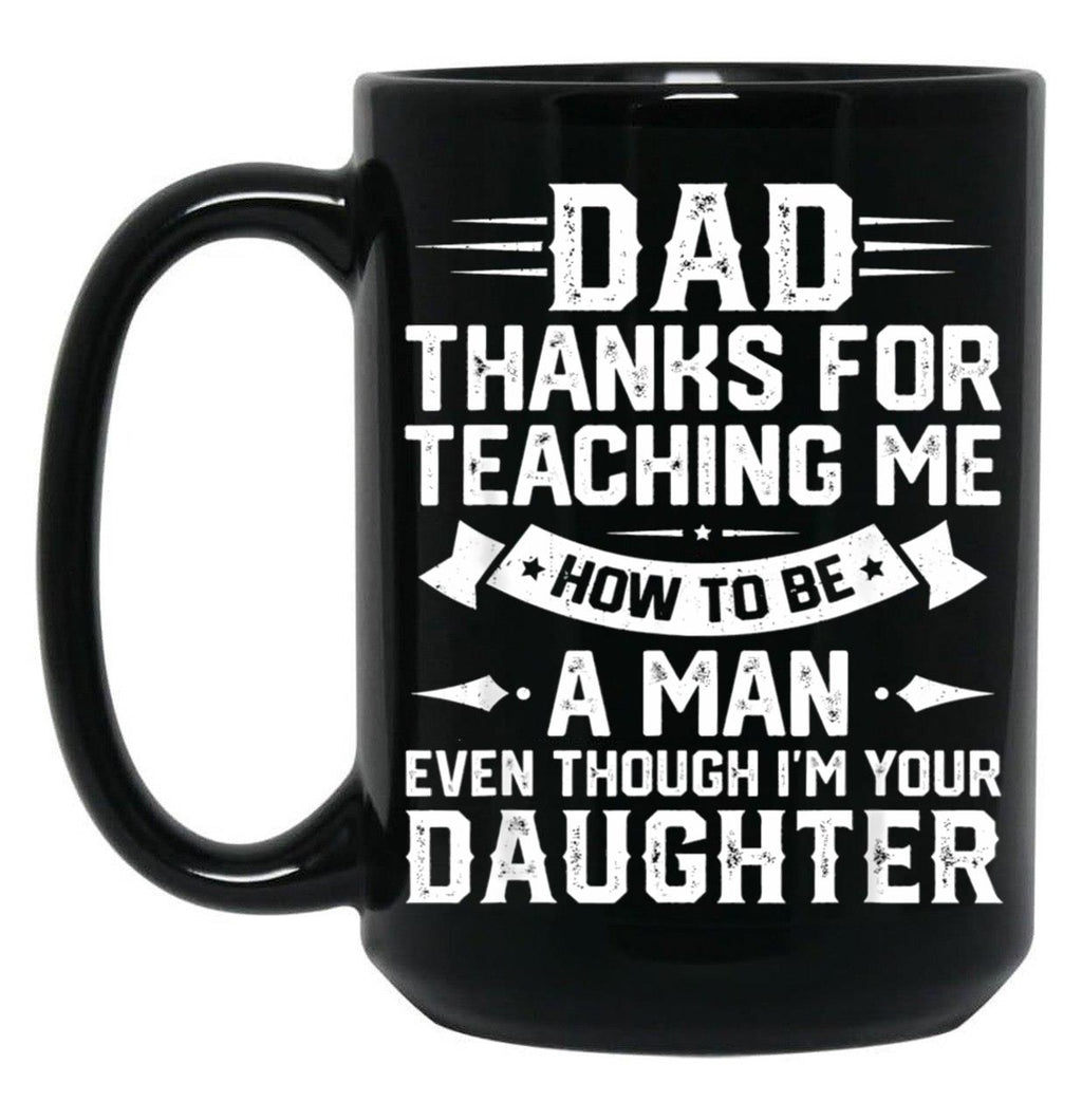 Dad Thanks For Teaching Me How To Be A Man Even Though Black Coffee Mug