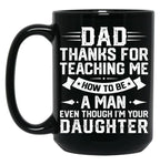 Dad Thanks For Teaching Me How To Be A Man Even Though Black Coffee Mug