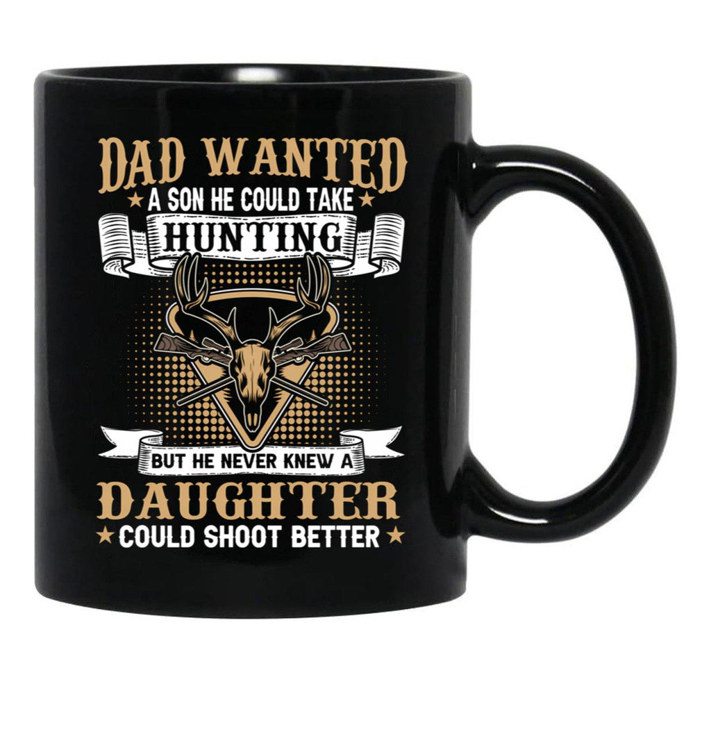 Dad Wanted A Son He Could Take Hunting But He Never Knew A Daughter Could Shoot Better Black Coffee Mug - Black