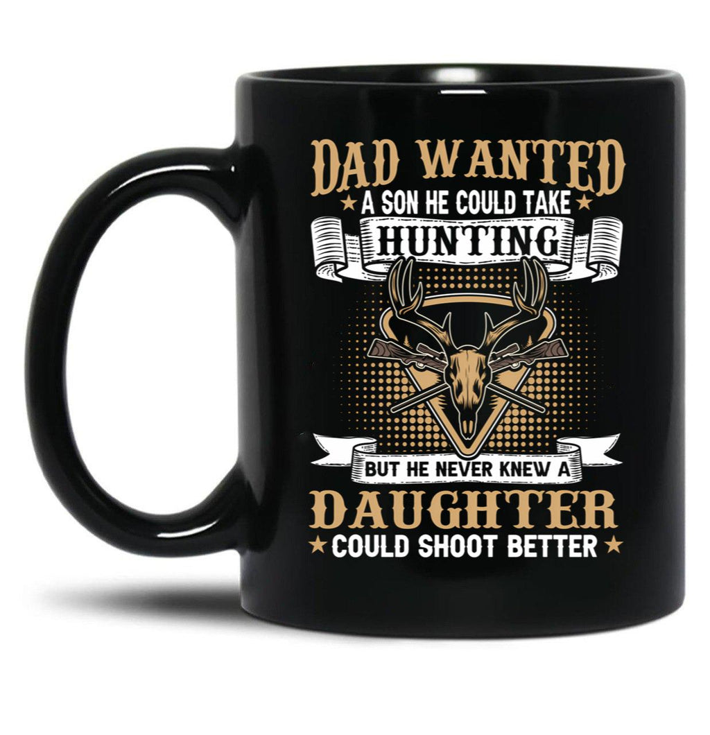 Dad Wanted A Son He Could Take Hunting But He Never Knew A Daughter Could Shoot Better Black Coffee Mug
