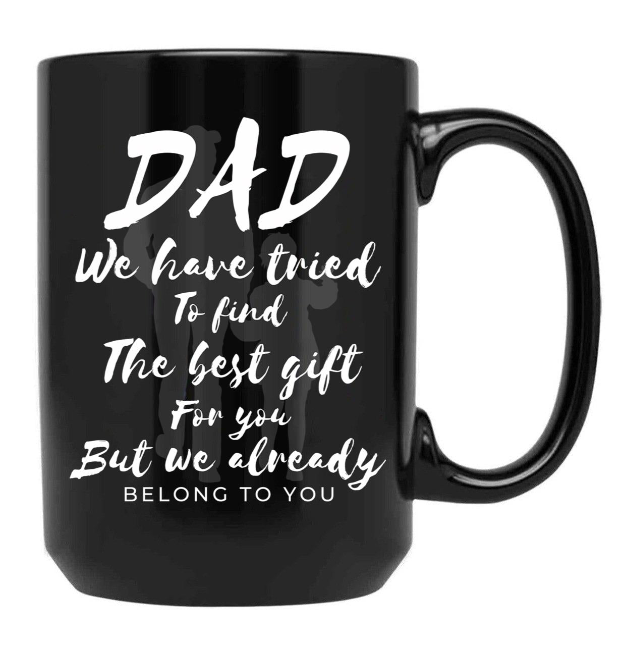 Dad We Have Tride To Find The Best Gift For You But We Already Belong To You Father Day Best Dad Black Coffee Mug - Black
