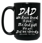 Dad We Have Tride To Find The Best Gift For You But We Already Belong To You Father Day Best Dad Black Coffee Mug