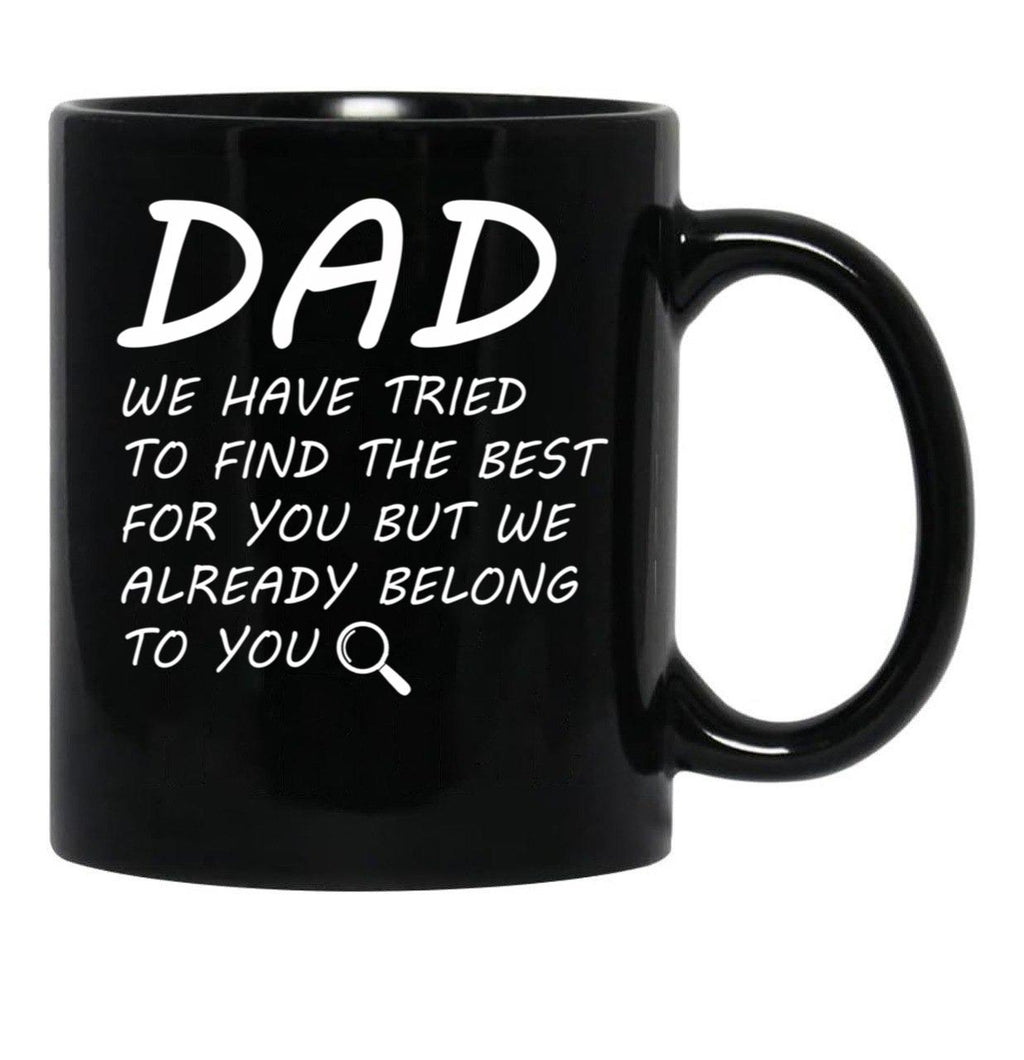 Dad We Have Tried To Find Best For You But We Already Belong To You. Black Coffee Mug - Black