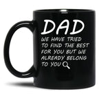 Dad We Have Tried To Find Best For You But We Already Belong To You. Black Coffee Mug