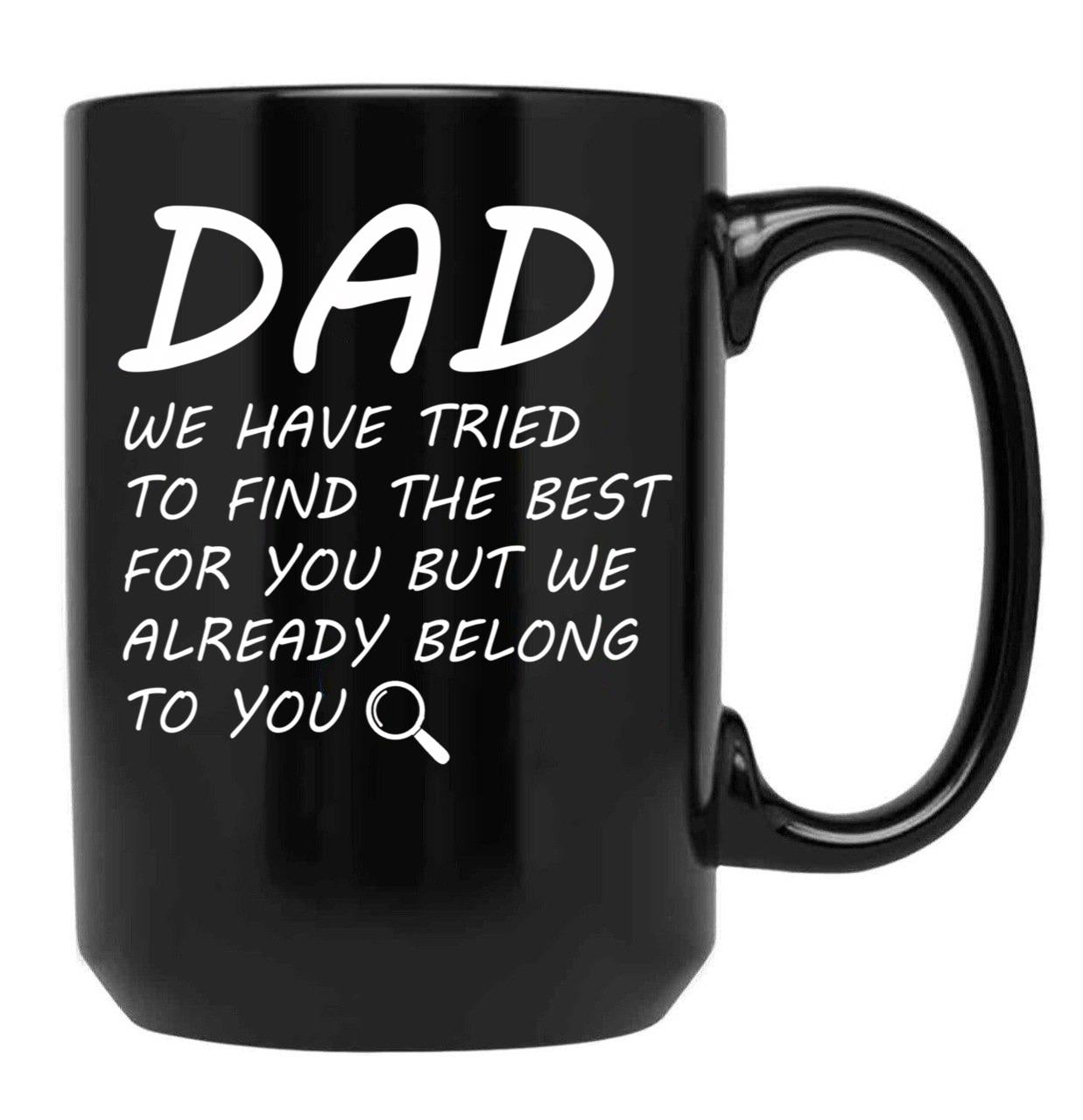 Dad We Have Tried To Find Best For You But We Already Belong To You. Black Coffee Mug - Black
