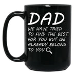Dad We Have Tried To Find Best For You But We Already Belong To You. Black Coffee Mug