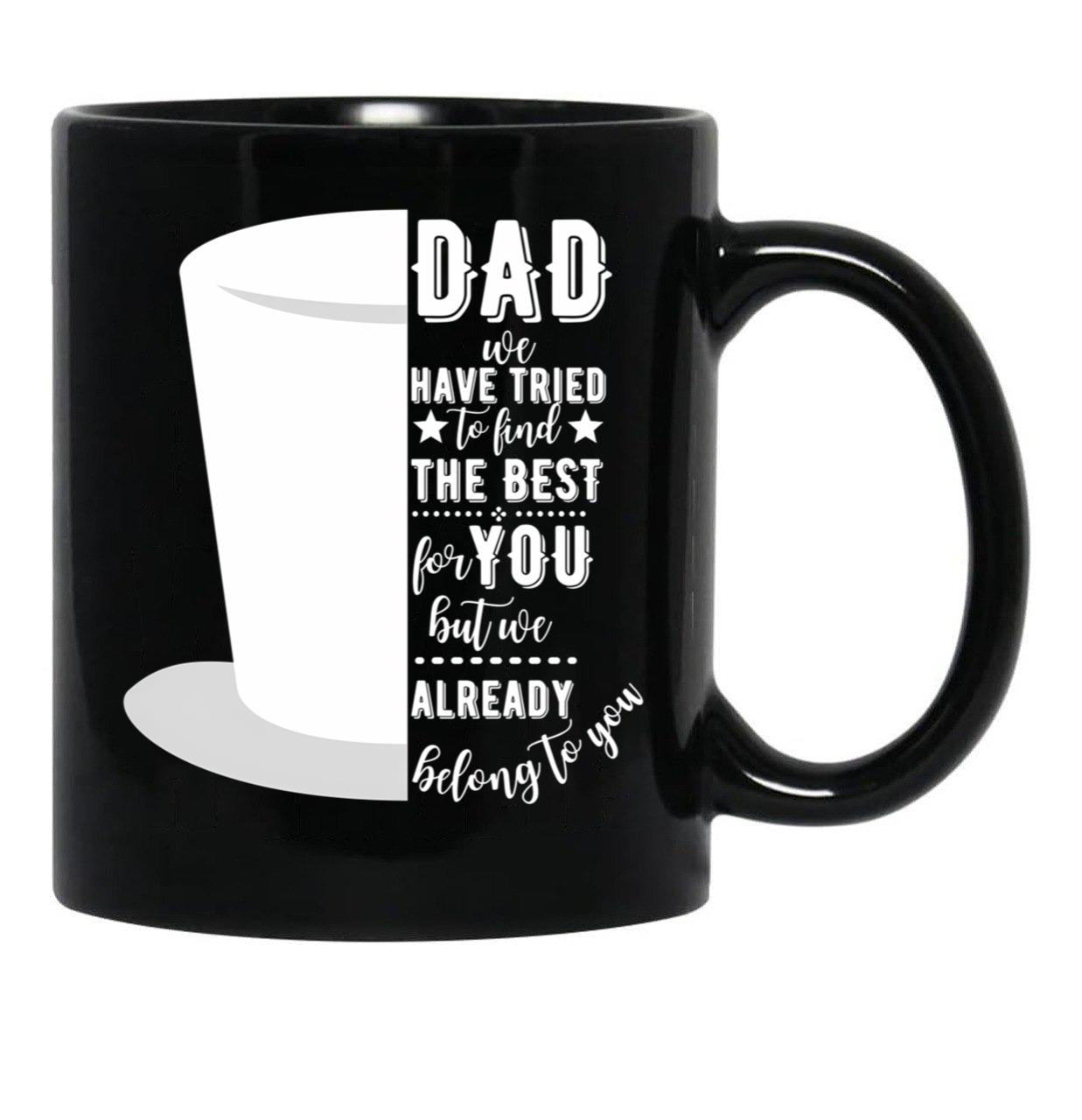 Dad We Have Tried To Find The Best For You But We Already Belong To You Tophat Black Coffee Mug - Black