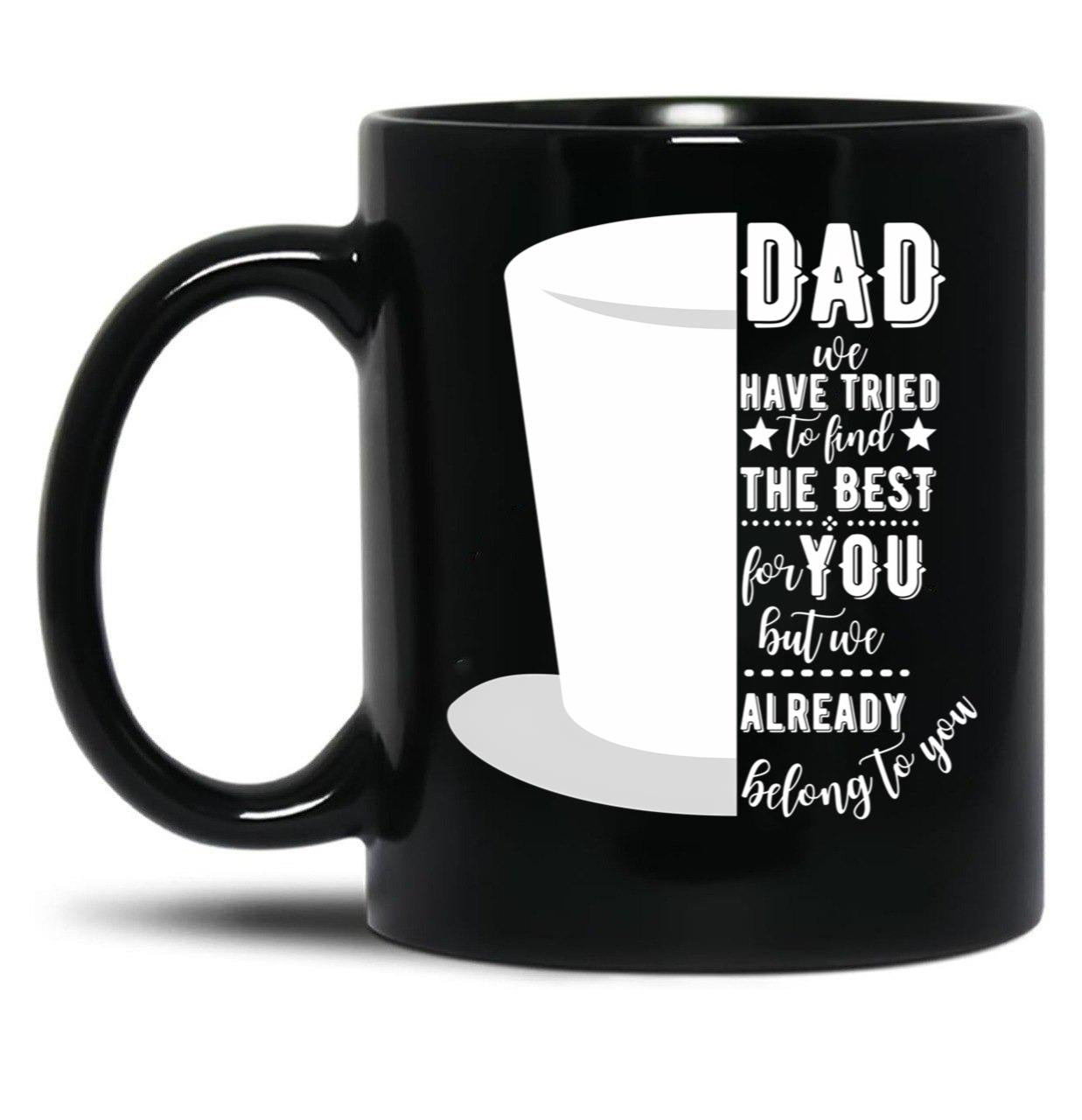 Dad We Have Tried To Find The Best For You But We Already Belong To You Tophat Black Coffee Mug