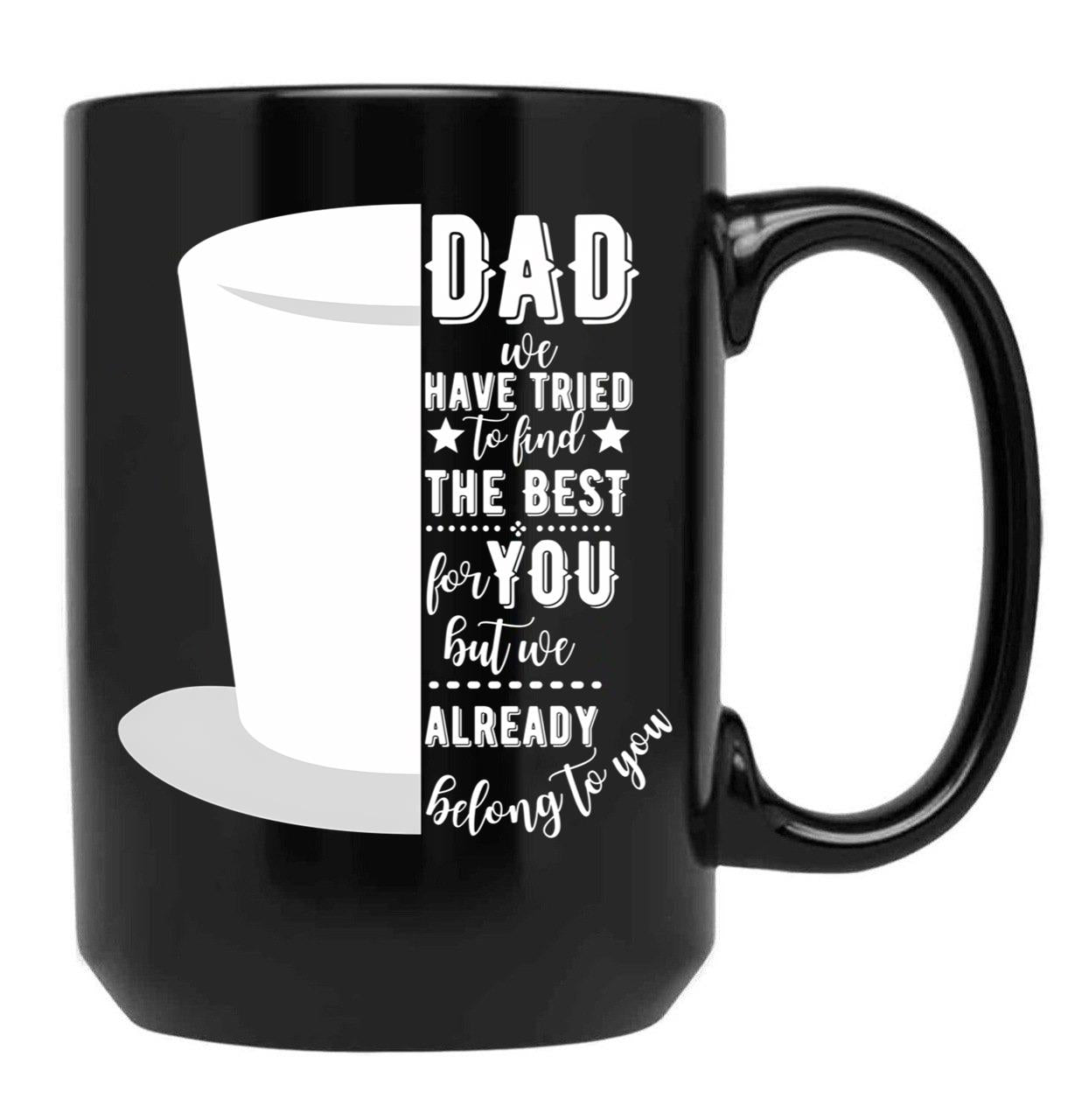 Dad We Have Tried To Find The Best For You But We Already Belong To You Tophat Black Coffee Mug - Black