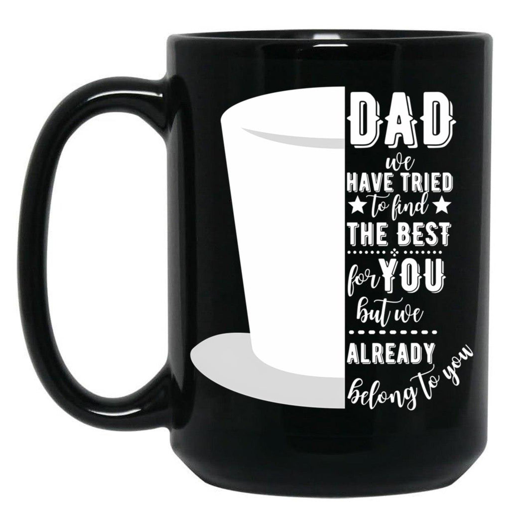 Dad We Have Tried To Find The Best For You But We Already Belong To You Tophat Black Coffee Mug