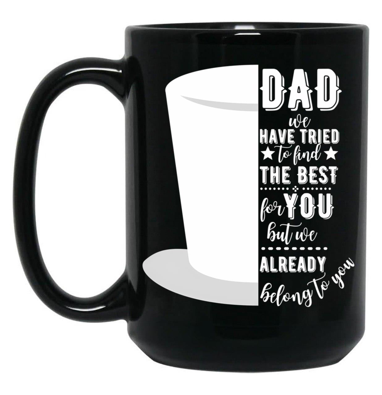 Dad We Have Tried To Find The Best For You But We Already Belong To You Tophat Black Coffee Mug