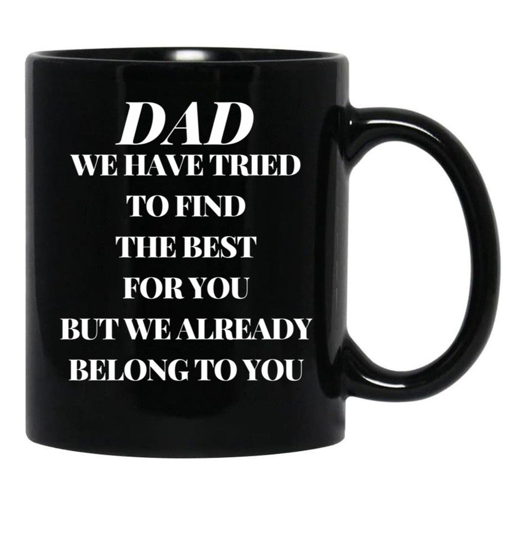 Dad We Have Tried To Find The Best For You But We Already Belong To You (10) Black Coffee Mug - Black