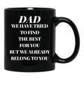 Dad We Have Tried To Find The Best For You But We Already Belong To You (10) Black Coffee Mug - Black