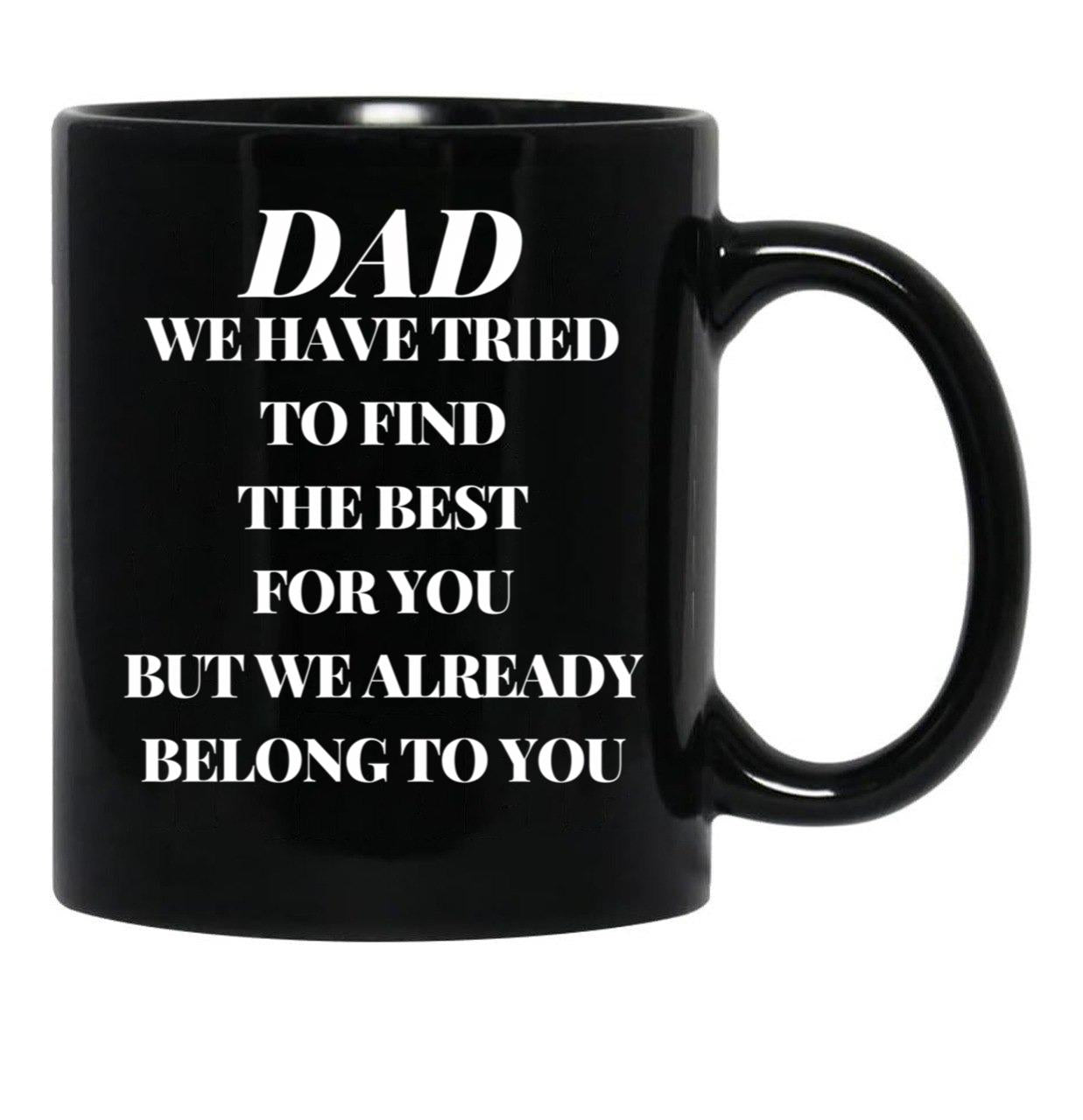 Dad We Have Tried To Find The Best For You But We Already Belong To You (10) Black Coffee Mug - Black