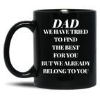 Dad We Have Tried To Find The Best For You But We Already Belong To You (10) Black Coffee Mug