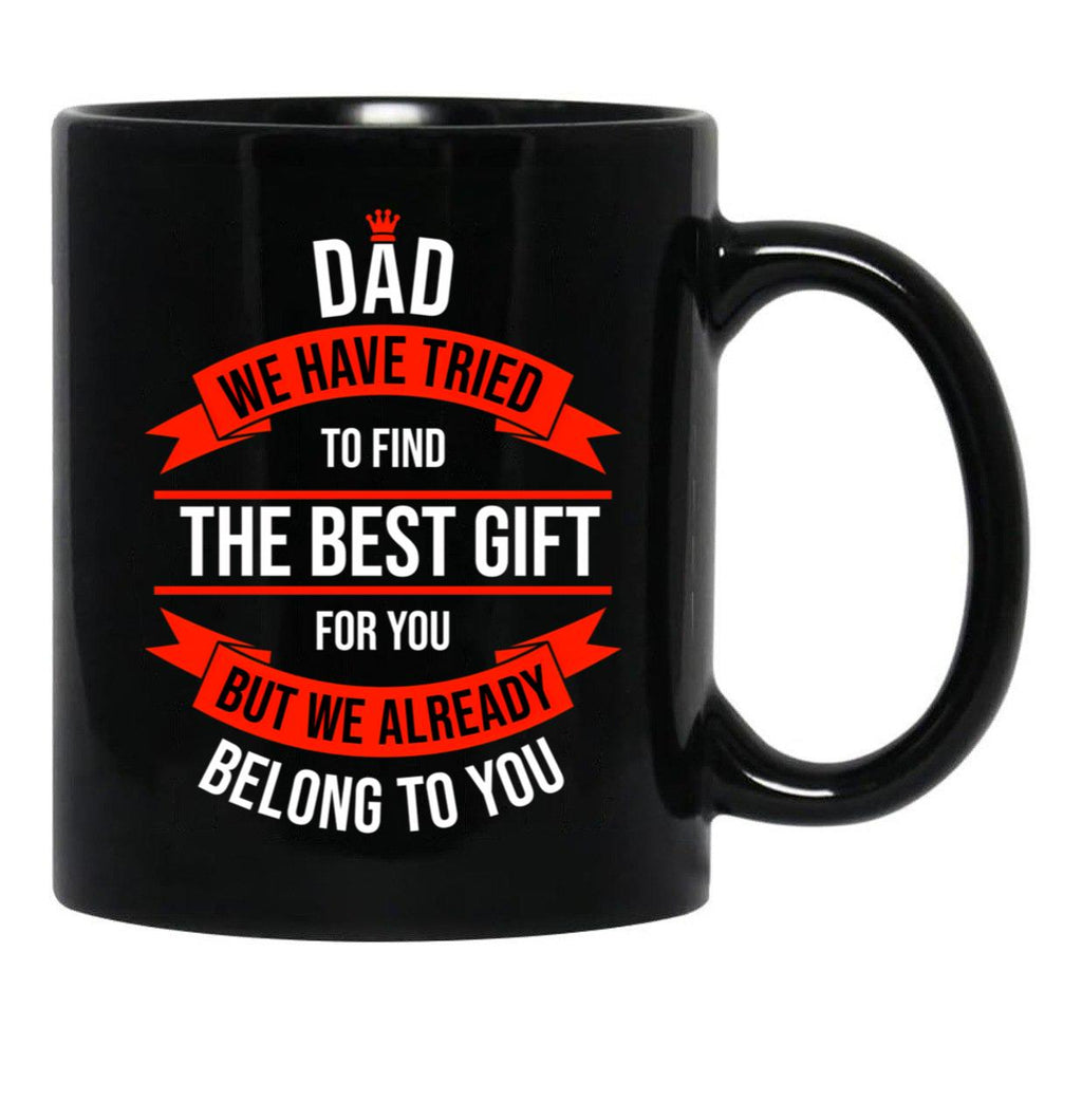 Dad We Have Tried To Find The Best For You But We Already Belong To You (11) Black Coffee Mug - Black