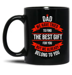 Dad We Have Tried To Find The Best For You But We Already Belong To You (11) Black Coffee Mug