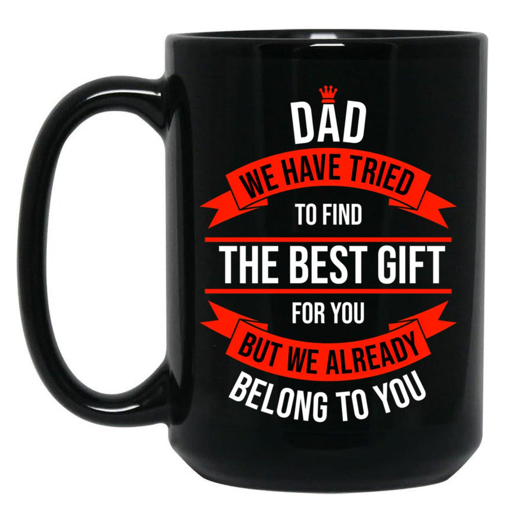 Dad We Have Tried To Find The Best For You But We Already Belong To You (11) Black Coffee Mug