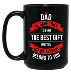 Dad We Have Tried To Find The Best For You But We Already Belong To You (11) Black Coffee Mug