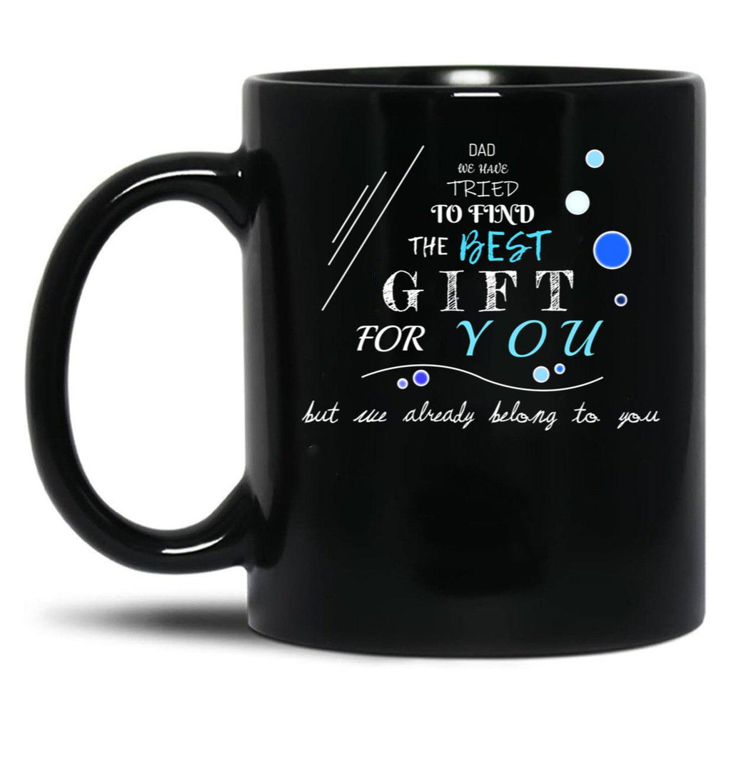 Dad We Have Tried To Find The Best For You But We Already Belong To You (12) Black Coffee Mug