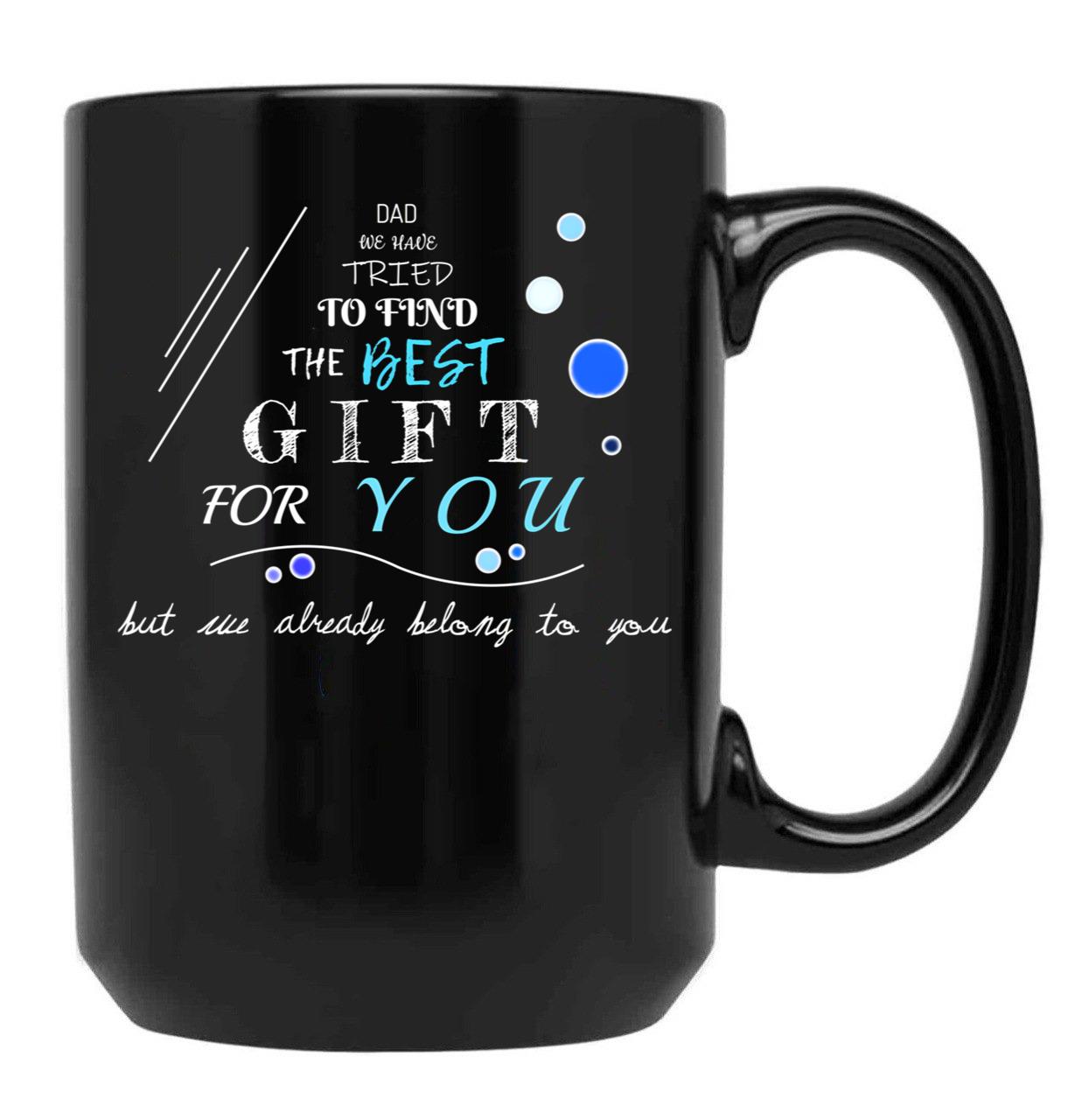 Dad We Have Tried To Find The Best For You But We Already Belong To You (12) Black Coffee Mug - Black