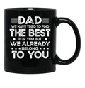 Dad We Have Tried To Find The Best For You But We Already Belong To You (1) Black Coffee Mug - Black