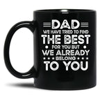 Dad We Have Tried To Find The Best For You But We Already Belong To You (1) Black Coffee Mug
