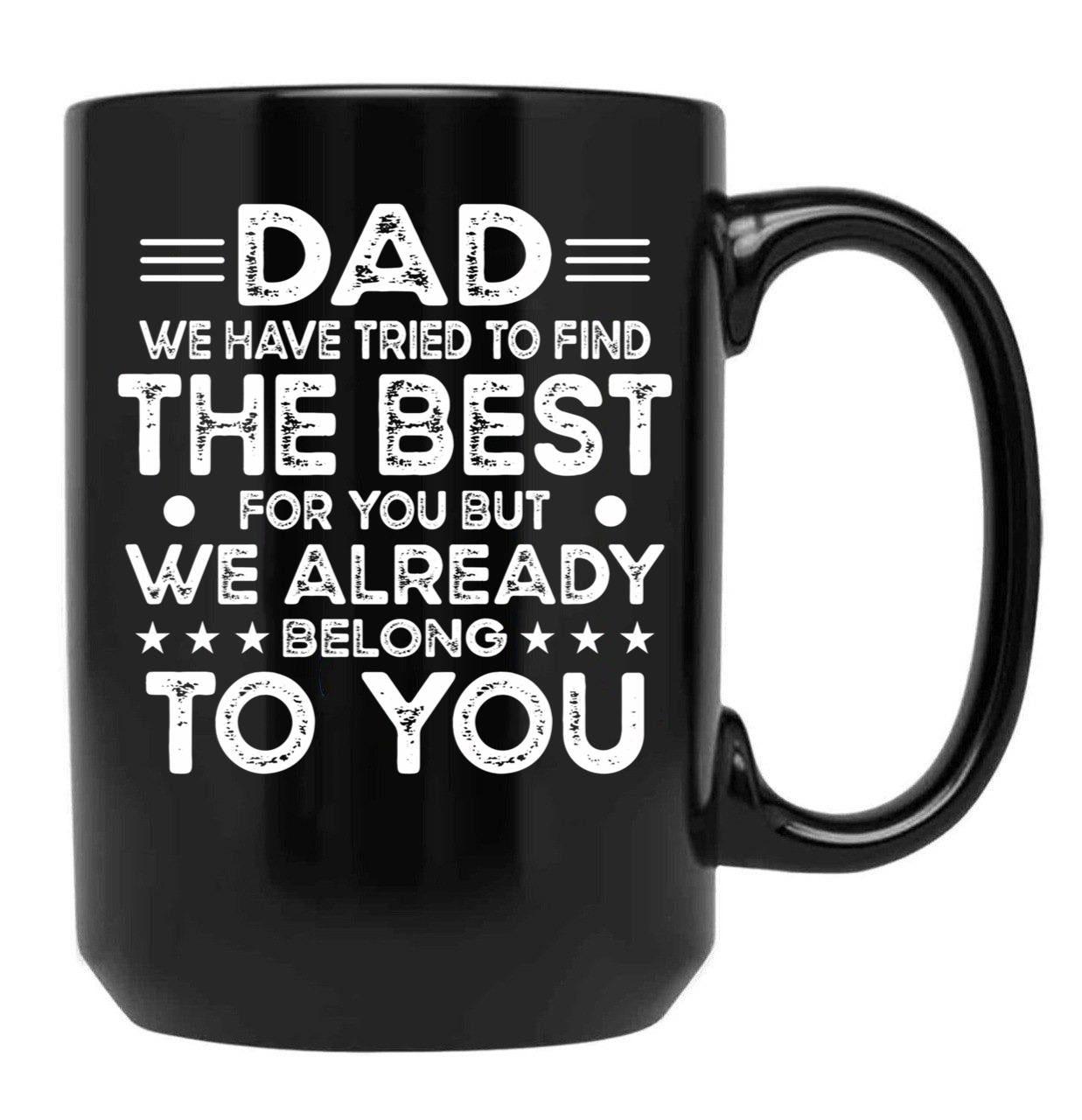 Dad We Have Tried To Find The Best For You But We Already Belong To You (1) Black Coffee Mug - Black