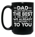Dad We Have Tried To Find The Best For You But We Already Belong To You (1) Black Coffee Mug