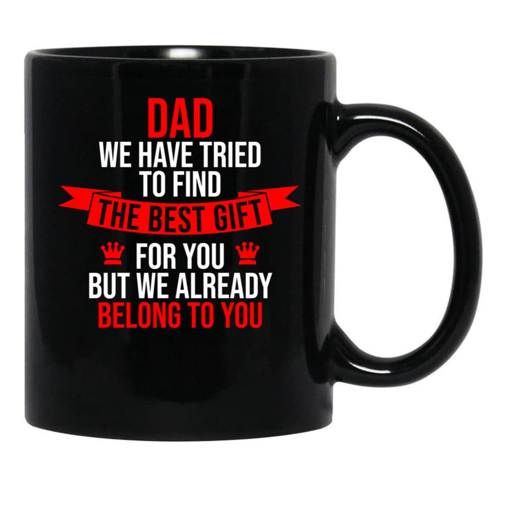 Dad We Have Tried To Find The Best For You But We Already Belong To You (3) Black Coffee Mug - Black