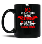 Dad We Have Tried To Find The Best For You But We Already Belong To You (3) Black Coffee Mug